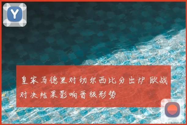 皇家马德里对切尔西比分出炉 欧战对决结果影响晋级形势