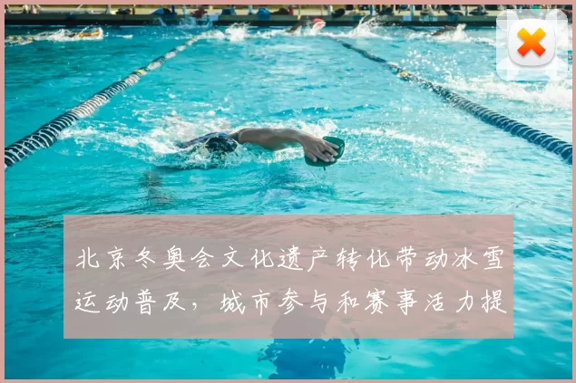 北京冬奥会文化遗产转化带动冰雪运动普及，城市参与和赛事活力提升
