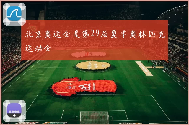 北京奥运会是第29届夏季奥林匹克运动会