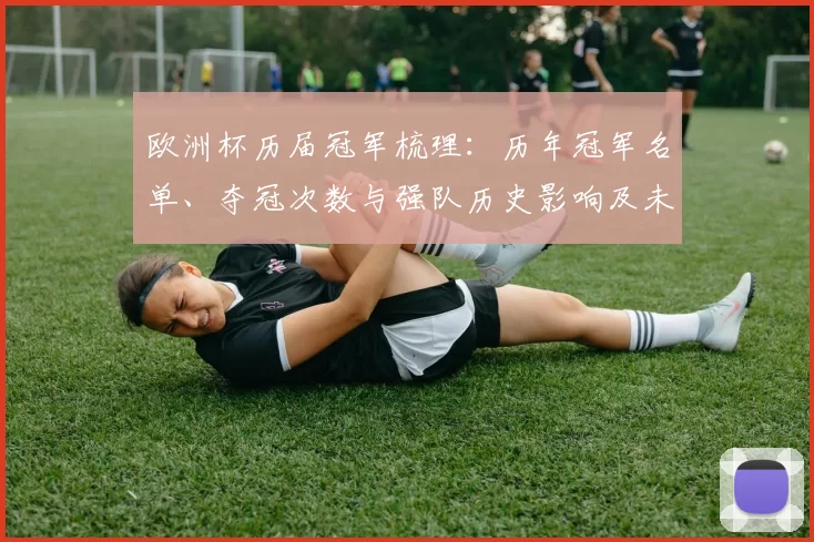 欧洲杯历届冠军梳理：历年冠军名单、夺冠次数与强队历史影响及未来看点