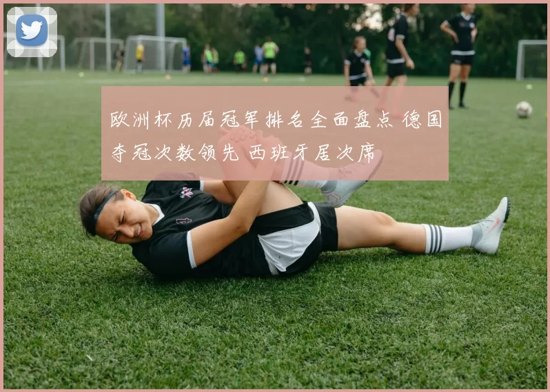 欧洲杯历届冠军排名全面盘点 德国夺冠次数领先 西班牙居次席
