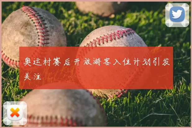 奥运村赛后开放游客入住计划引发关注